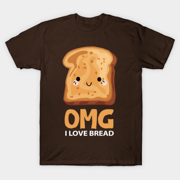 Omg I Love Bread Bread T Shirt Teepublic